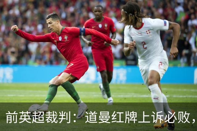 前英超裁判：道曼红牌上诉必败，他的动作带着攻击性