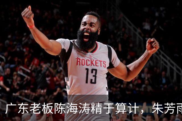 广东老板陈海涛精于算计，朱芳雨与杜导接连现身，没这两人真不行